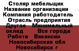 Столяр-мебельщик › Название организации ­ Компания-работодатель › Отрасль предприятия ­ Другое › Минимальный оклад ­ 1 - Все города Работа » Вакансии   . Новосибирская обл.,Новосибирск г.